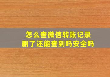 怎么查微信转账记录删了还能查到吗安全吗