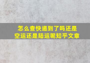 怎么查快递到了吗还是空运还是陆运呢知乎文章