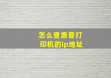 怎么查惠普打印机的ip地址