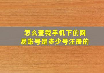 怎么查我手机下的网易账号是多少号注册的