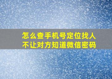 怎么查手机号定位找人不让对方知道微信密码