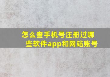 怎么查手机号注册过哪些软件app和网站账号