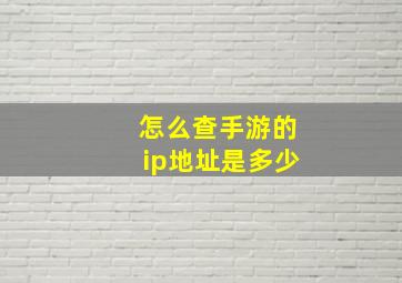 怎么查手游的ip地址是多少