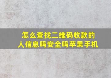 怎么查找二维码收款的人信息吗安全吗苹果手机