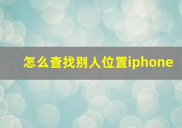 怎么查找别人位置iphone