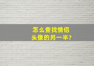 怎么查找情侣头像的另一半?