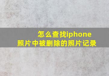 怎么查找iphone照片中被删除的照片记录