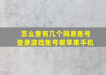 怎么查有几个网易账号登录游戏账号呢苹果手机