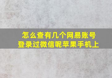 怎么查有几个网易账号登录过微信呢苹果手机上