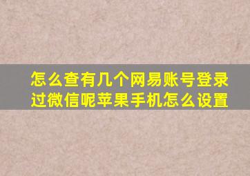 怎么查有几个网易账号登录过微信呢苹果手机怎么设置