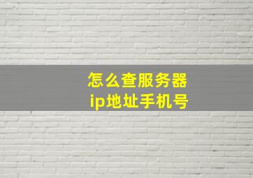 怎么查服务器ip地址手机号