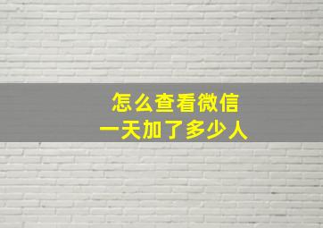 怎么查看微信一天加了多少人