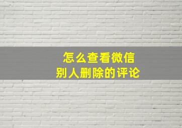 怎么查看微信别人删除的评论