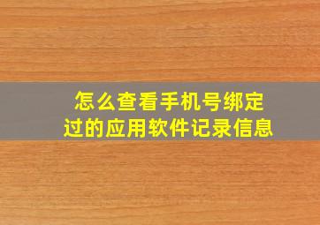 怎么查看手机号绑定过的应用软件记录信息