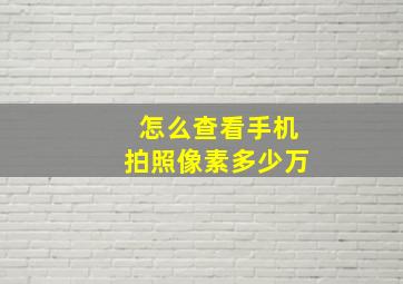 怎么查看手机拍照像素多少万