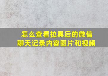 怎么查看拉黑后的微信聊天记录内容图片和视频