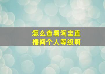 怎么查看淘宝直播间个人等级啊