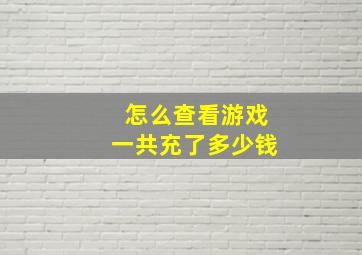 怎么查看游戏一共充了多少钱