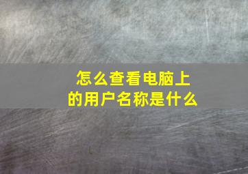 怎么查看电脑上的用户名称是什么