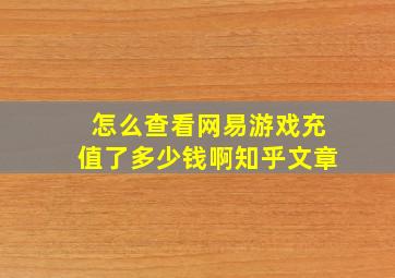 怎么查看网易游戏充值了多少钱啊知乎文章