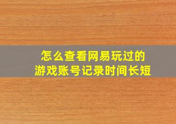 怎么查看网易玩过的游戏账号记录时间长短