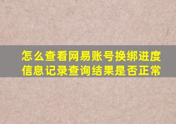 怎么查看网易账号换绑进度信息记录查询结果是否正常