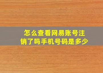 怎么查看网易账号注销了吗手机号码是多少