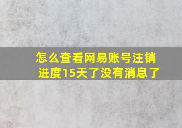 怎么查看网易账号注销进度15天了没有消息了