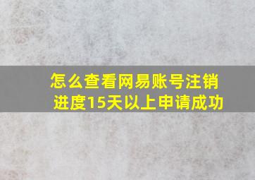 怎么查看网易账号注销进度15天以上申请成功