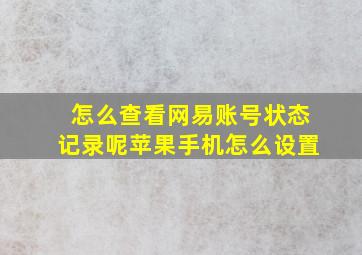 怎么查看网易账号状态记录呢苹果手机怎么设置