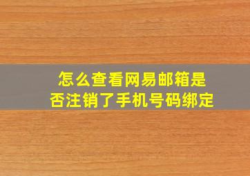 怎么查看网易邮箱是否注销了手机号码绑定