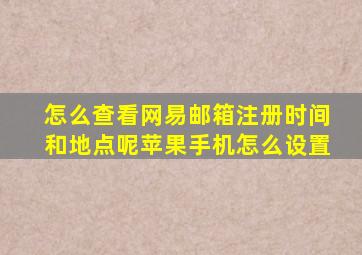 怎么查看网易邮箱注册时间和地点呢苹果手机怎么设置