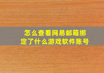 怎么查看网易邮箱绑定了什么游戏软件账号