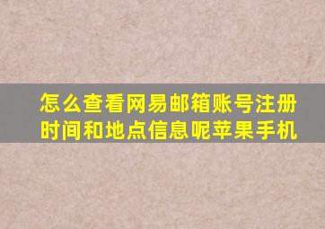 怎么查看网易邮箱账号注册时间和地点信息呢苹果手机