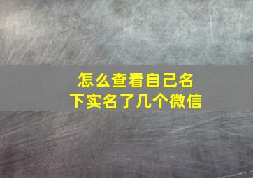 怎么查看自己名下实名了几个微信