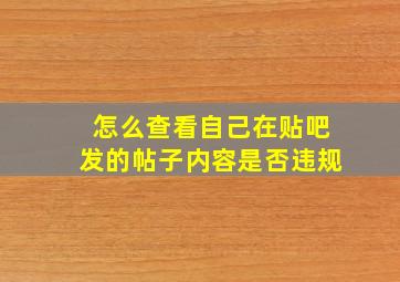 怎么查看自己在贴吧发的帖子内容是否违规