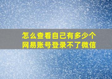 怎么查看自己有多少个网易账号登录不了微信