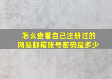 怎么查看自己注册过的网易邮箱账号密码是多少