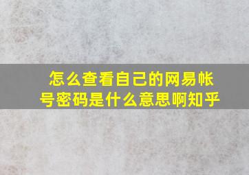 怎么查看自己的网易帐号密码是什么意思啊知乎