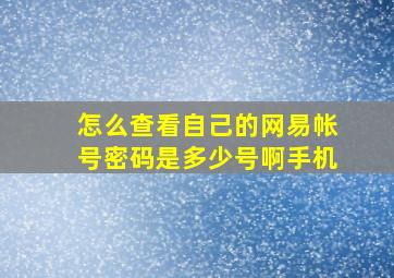 怎么查看自己的网易帐号密码是多少号啊手机