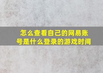 怎么查看自己的网易账号是什么登录的游戏时间