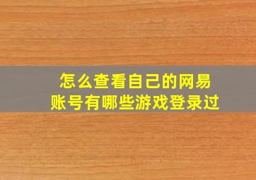 怎么查看自己的网易账号有哪些游戏登录过