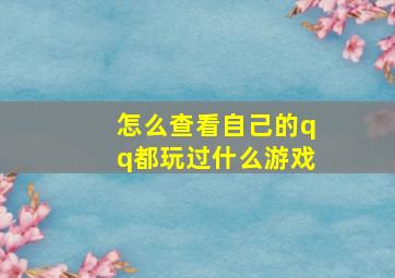 怎么查看自己的qq都玩过什么游戏