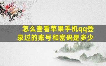 怎么查看苹果手机qq登录过的账号和密码是多少