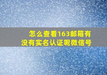 怎么查看163邮箱有没有实名认证呢微信号