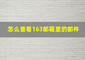 怎么查看163邮箱里的邮件