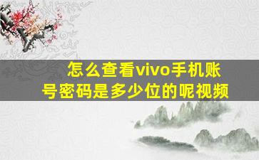 怎么查看vivo手机账号密码是多少位的呢视频