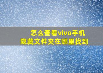 怎么查看vivo手机隐藏文件夹在哪里找到