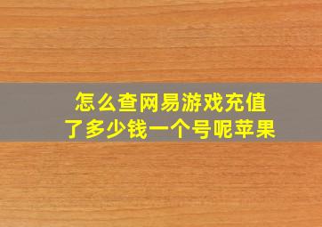 怎么查网易游戏充值了多少钱一个号呢苹果