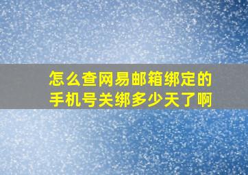 怎么查网易邮箱绑定的手机号关绑多少天了啊